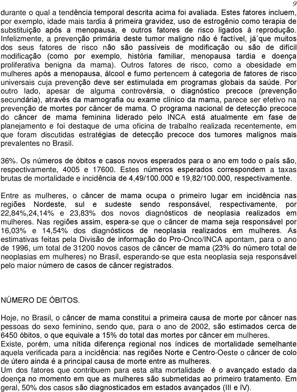 Infelizmente, a prevenção primária deste tumor maligno não é factível, já que muitos dos seus fatores de risco não são passíveis de modificação ou são de difícil modificação (como por exemplo,