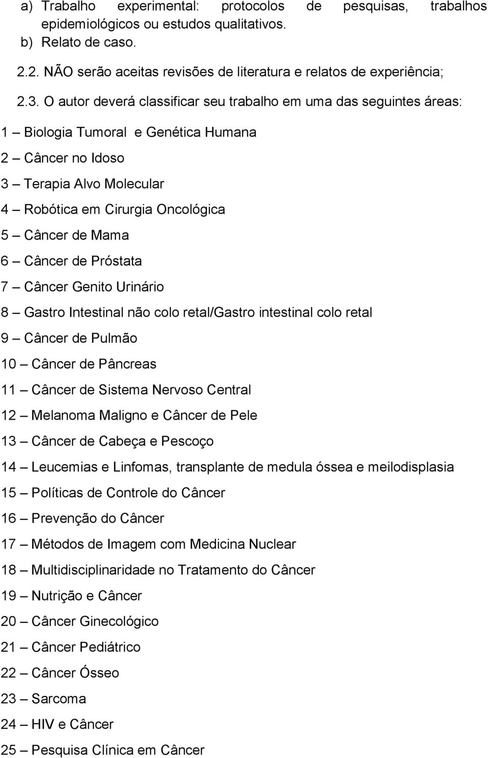 6 Câncer de Próstata 7 Câncer Genito Urinário 8 Gastro Intestinal não colo retal/gastro intestinal colo retal 9 Câncer de Pulmão 10 Câncer de Pâncreas 11 Câncer de Sistema Nervoso Central 12 Melanoma