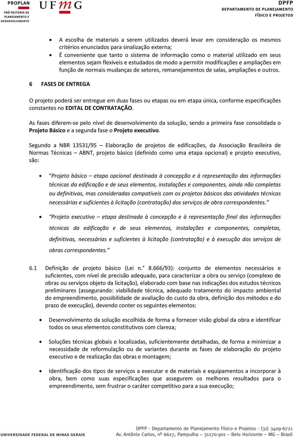 6 FASES DE ENTREGA O projeto poderá ser entregue em duas fases ou etapas ou em etapa única, conforme especificações constantes no EDITAL DE CONTRATAÇÃO.