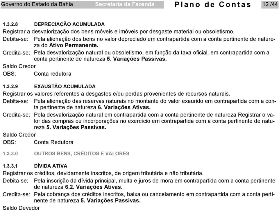 Credita-se: Pela desvalorização natural ou obsoletismo, em função da taxa oficial, em contrapartida com a conta pertinente de natureza 5. Variações Passivas. OBS: Conta redutora 1.3.2.