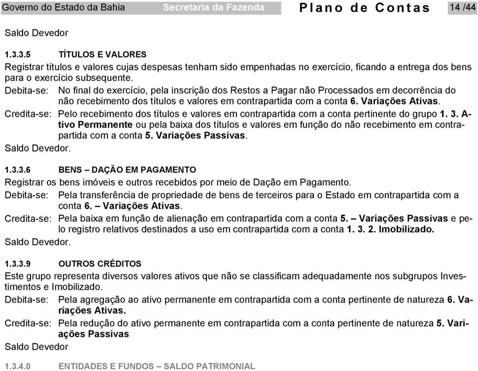 Debita-se: No final do exercício, pela inscrição dos Restos a Pagar não Processados em decorrência do não recebimento dos títulos e valores em contrapartida com a conta 6. Variações Ativas.