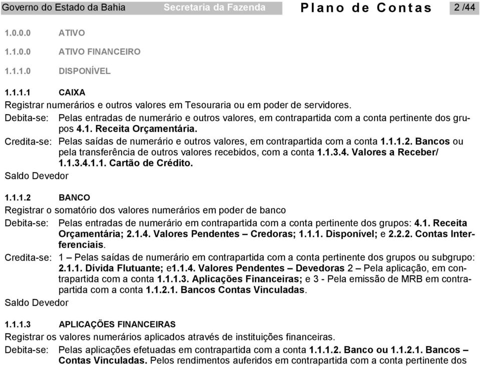 Credita-se: Pelas saídas de numerário e outros valores, em contrapartida com a conta 1.1.1.2. Bancos ou pela transferência de outros valores recebidos, com a conta 1.1.3.4. Valores a Receber/ 1.1.3.4.1.1. Cartão de Crédito.