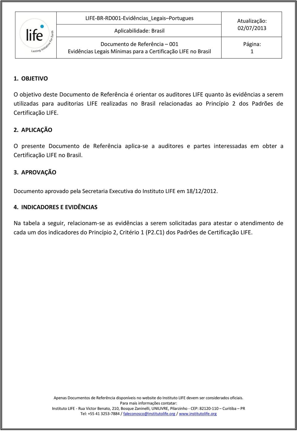 3. APROVAÇÃO Documento aprovado pela Secretaria Executiva do Instituto LIFE em 18/12/2012. 4.