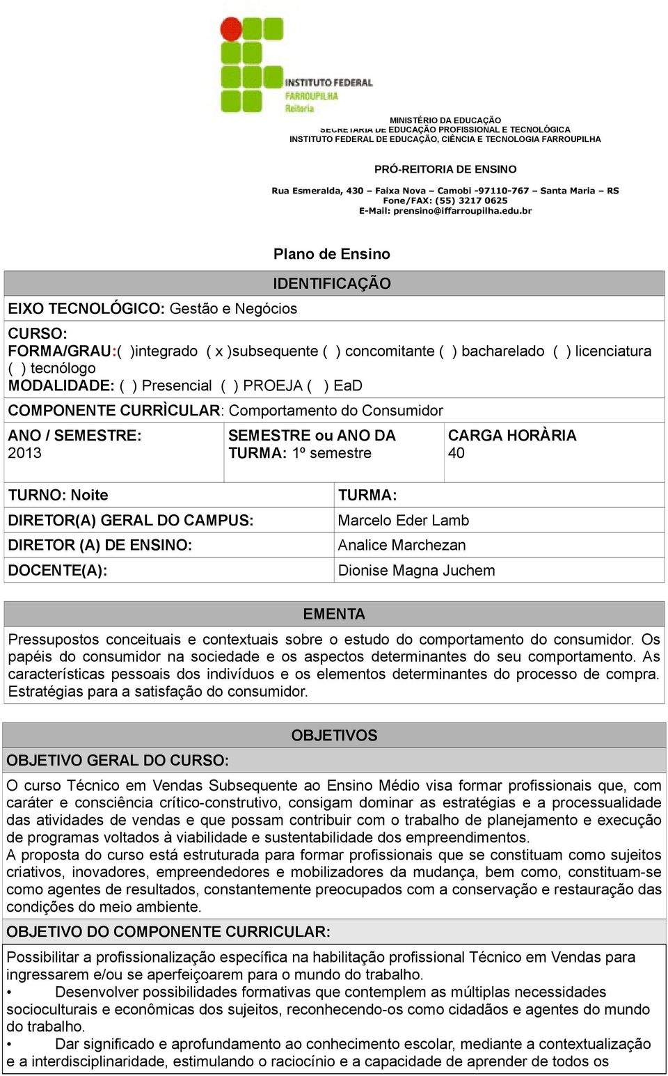 DIRETOR (A) DE ENSINO: DOCENTE(A): TURMA: Marcelo Eder Lamb Analice Marchezan Dionise Magna Juchem EMENTA Pressupostos conceituais e contextuais sobre o estudo do comportamento do consumidor.