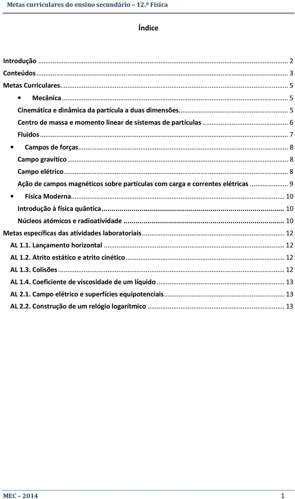 .. 10 Introdução à física quântica... 10 Núcleos atómicos e radioatividade... 10 Metas específicas das atividades laboratoriais... 12 AL 1.1. Lançamento horizontal... 12 AL 1.2. Atrito estático e atrito cinético.