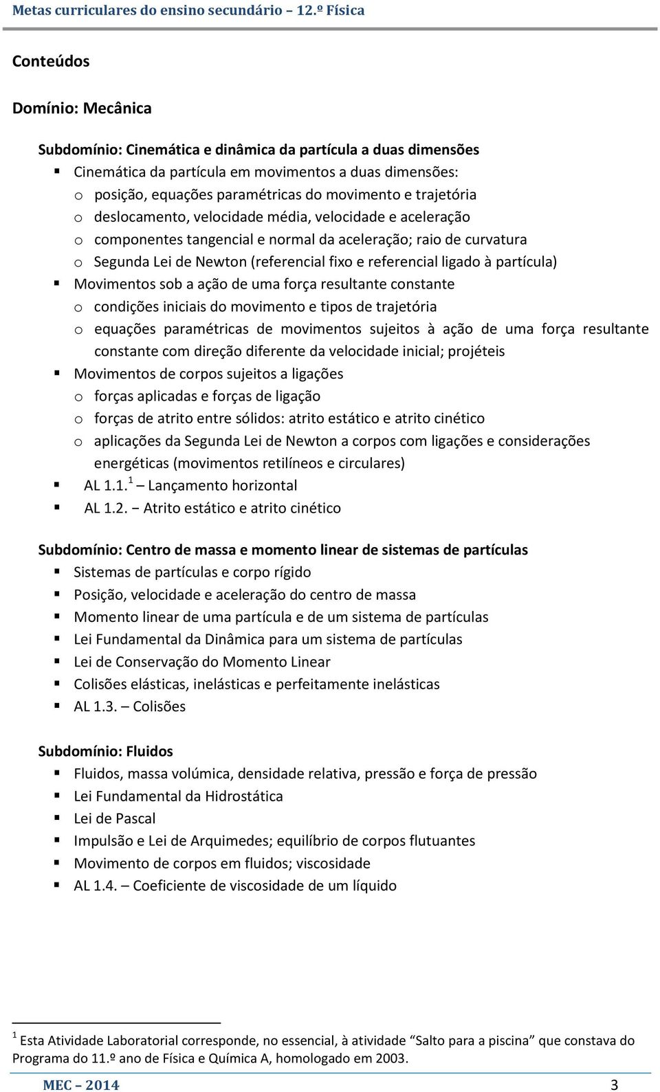 à partícula) Movimentos sob a ação de uma força resultante constante o condições iniciais do movimento e tipos de trajetória o equações paramétricas de movimentos sujeitos à ação de uma força