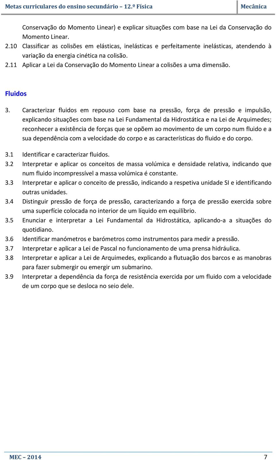 11 Aplicar a Lei da Conservação do Momento Linear a colisões a uma dimensão. Fluidos 3.