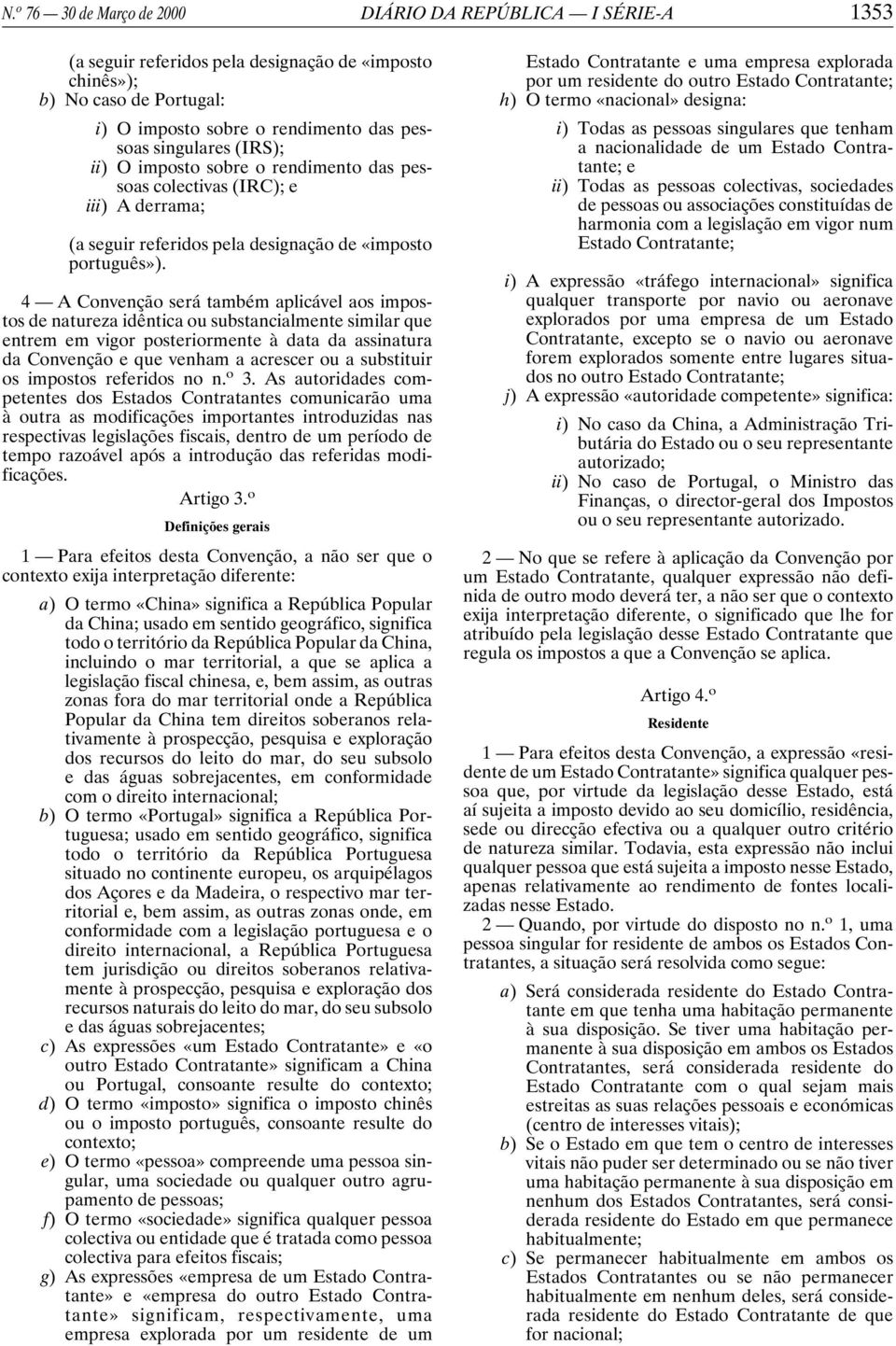 4 A Convenção será também aplicável aos impostos de natureza idêntica ou substancialmente similar que entrem em vigor posteriormente à data da assinatura da Convenção e que venham a acrescer ou a