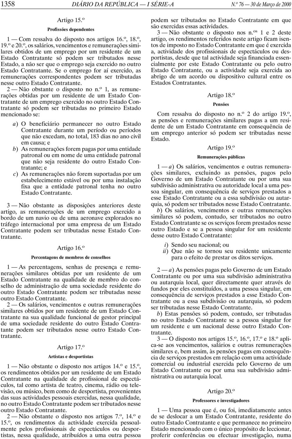 outro Estado Contratante. Se o emprego for aí exercido, as remunerações correspondentes podem ser tributadas nesse outro Estado Contratante. 2 Não obstante o disposto no n.