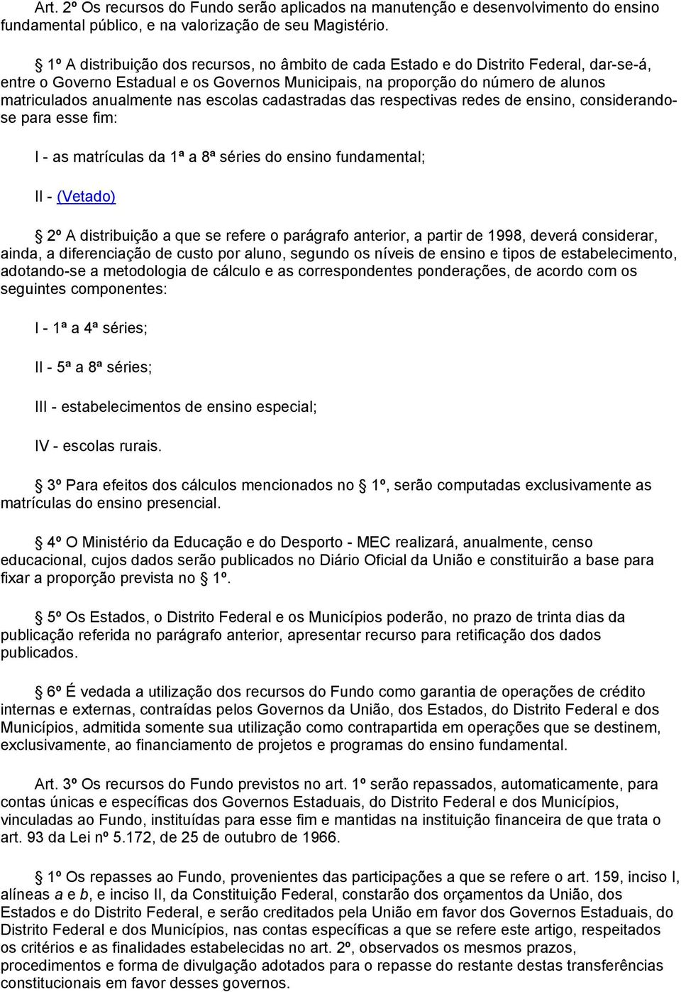 nas escolas cadastradas das respectivas redes de ensino, considerandose para esse fim: I - as matrículas da 1ª a 8ª séries do ensino fundamental; II - (Vetado) 2º A distribuição a que se refere o