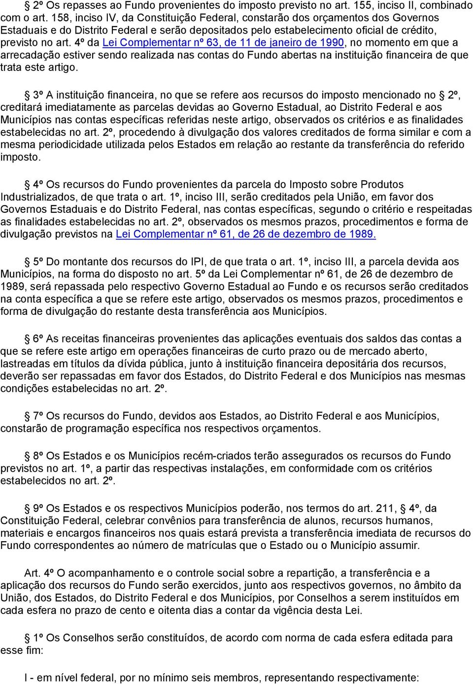 4º da Lei Complementar nº 63, de 11 de janeiro de 1990, no momento em que a arrecadação estiver sendo realizada nas contas do Fundo abertas na instituição financeira de que trata este artigo.