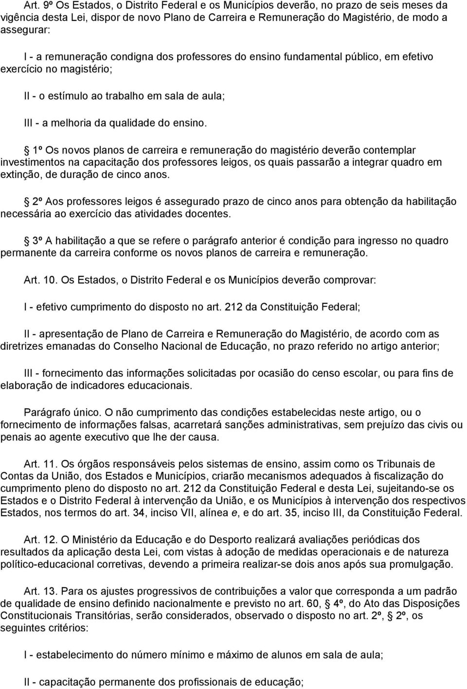 1º Os novos planos de carreira e remuneração do magistério deverão contemplar investimentos na capacitação dos professores leigos, os quais passarão a integrar quadro em extinção, de duração de cinco