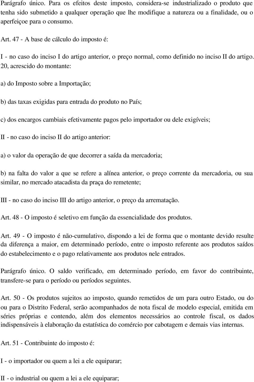 47 - A base de cálculo do imposto é: I - no caso do inciso I do artigo anterior, o preço normal, como definido no inciso II do artigo.