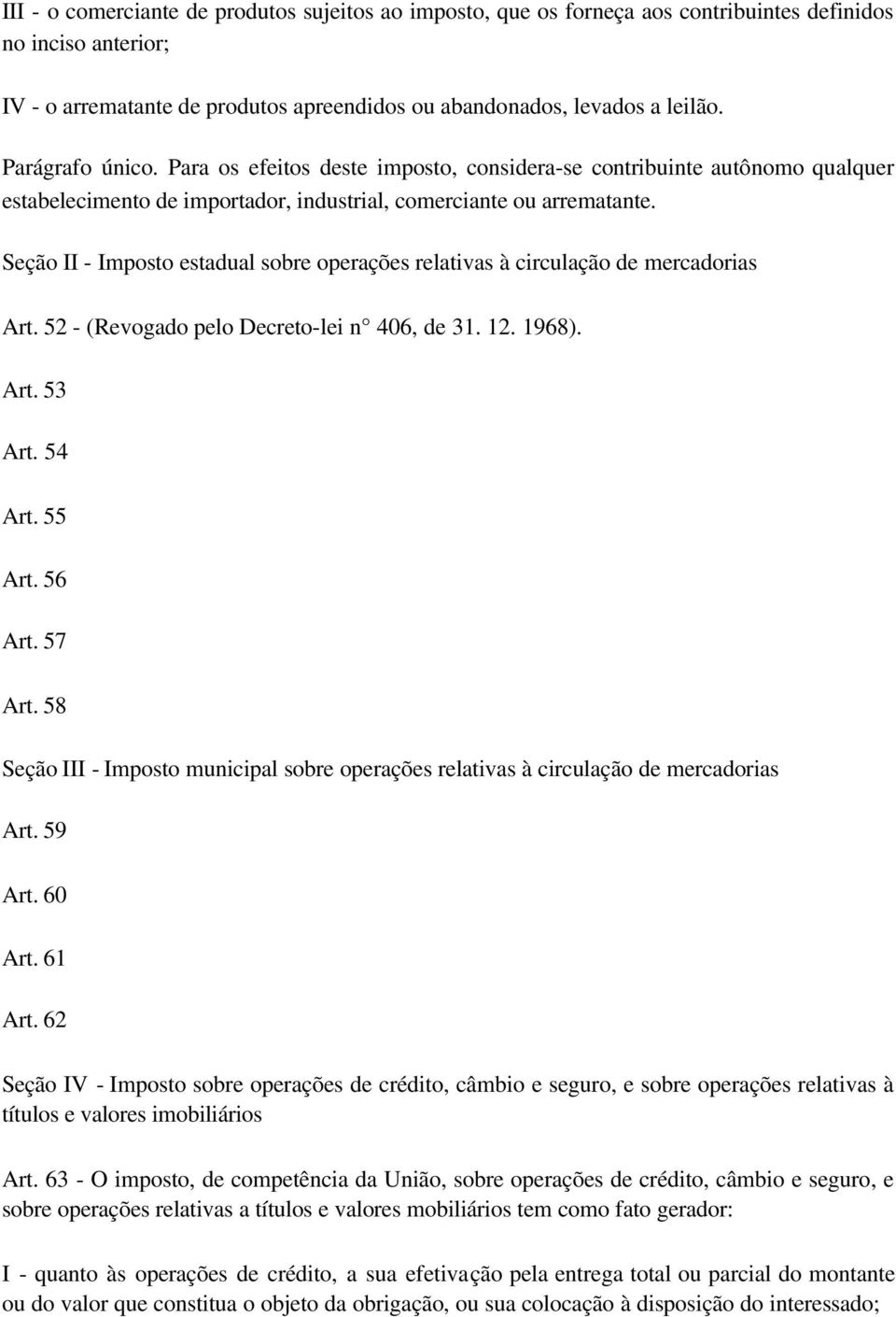 Seção II - Imposto estadual sobre operações relativas à circulação de mercadorias Art. 52 - (Revogado pelo Decreto-lei n 406, de 31. 12. 1968). Art. 53 Art. 54 Art. 55 Art. 56 Art. 57 Art.