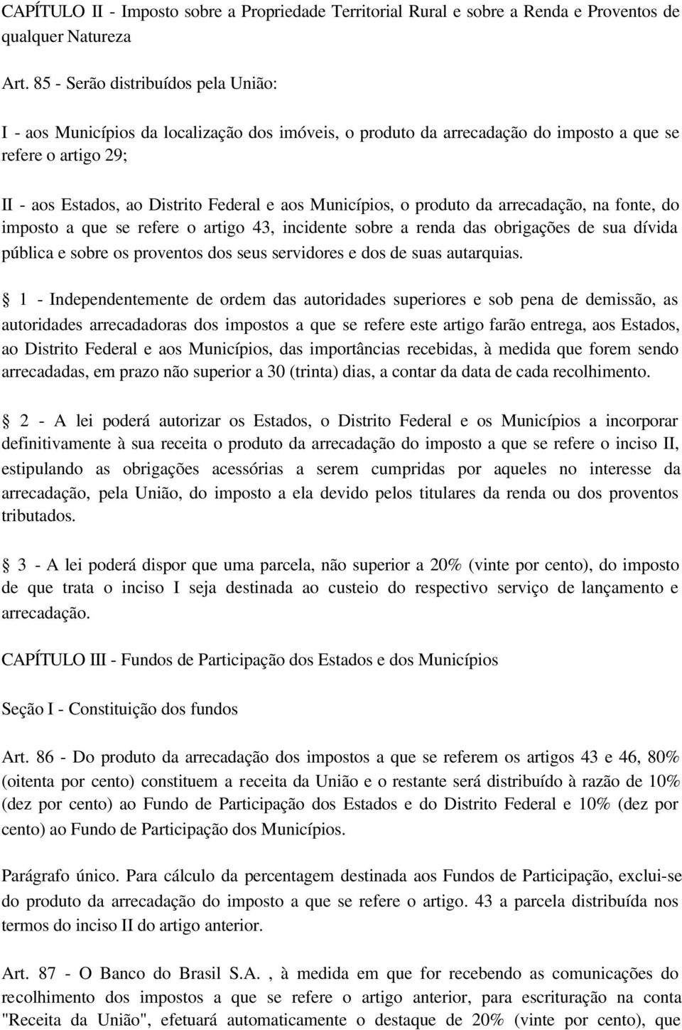 Municípios, o produto da arrecadação, na fonte, do imposto a que se refere o artigo 43, incidente sobre a renda das obrigações de sua dívida pública e sobre os proventos dos seus servidores e dos de