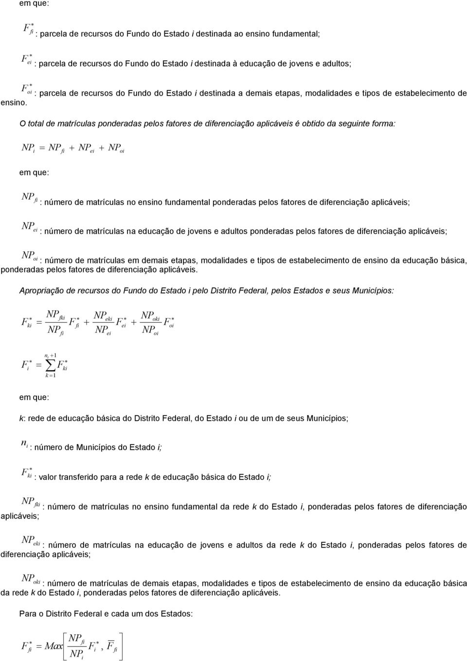 seguinte forma: NP = NP + NP + i fi ei NP oi em que: NP fi : número de matrículas no ensino fundamental ponderadas pelos fatores de diferenciação aplicáveis; NP ei : número de matrículas na educação