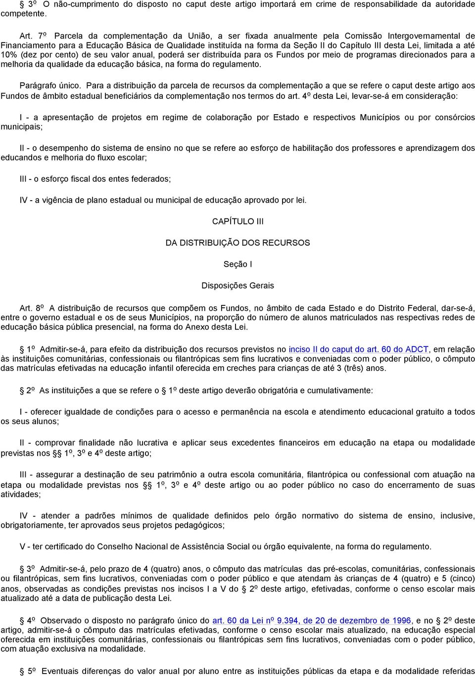 desta Lei, limitada a até 10% (dez por cento) de seu valor anual, poderá ser distribuída para os Fundos por meio de programas direcionados para a melhoria da qualidade da educação básica, na forma do