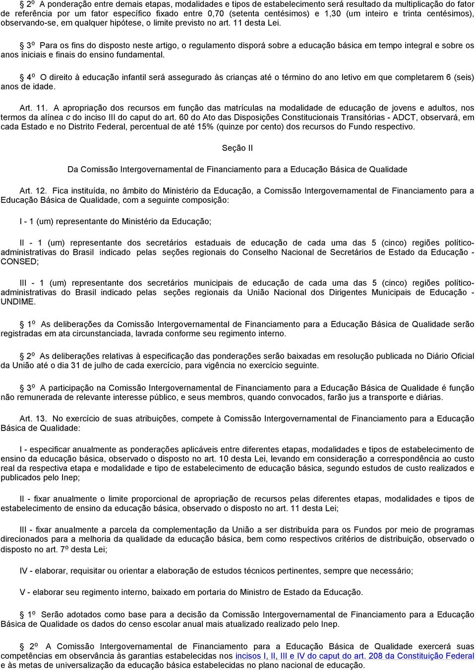 3 o Para os fins do disposto neste artigo, o regulamento disporá sobre a educação básica em tempo integral e sobre os anos iniciais e finais do ensino fundamental.