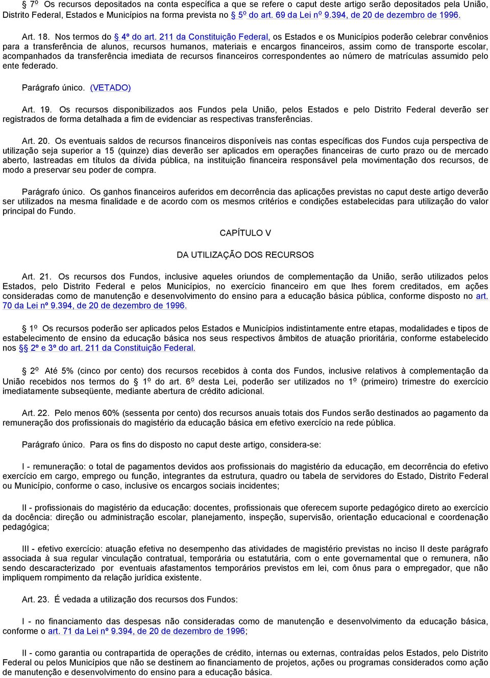 211 da Constituição Federal, os Estados e os Municípios poderão celebrar convênios para a transferência de alunos, recursos humanos, materiais e encargos financeiros, assim como de transporte