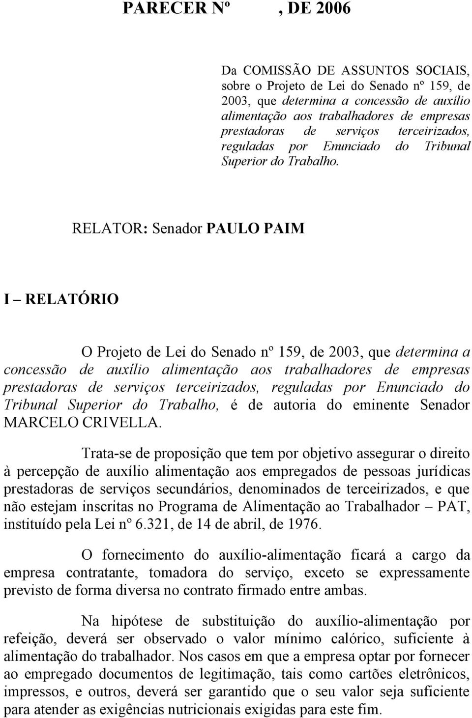 RELATOR: Senador PAULO PAIM I RELATÓRIO O Projeto de Lei do Senado nº 159, de 2003, que determina a concessão de auxílio alimentação aos trabalhadores de empresas prestadoras de serviços