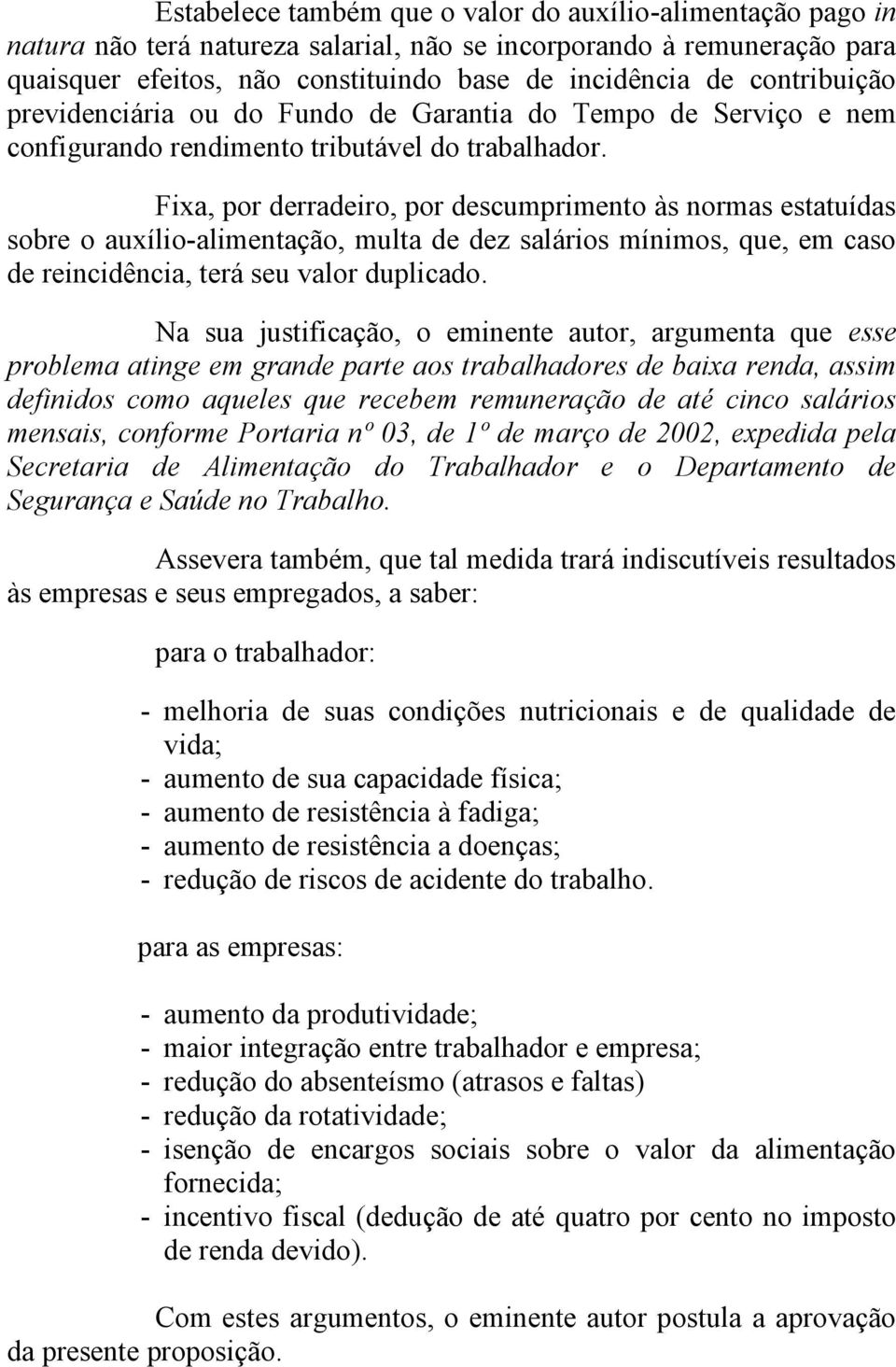 Fixa, por derradeiro, por descumprimento às normas estatuídas sobre o auxílio-alimentação, multa de dez salários mínimos, que, em caso de reincidência, terá seu valor duplicado.