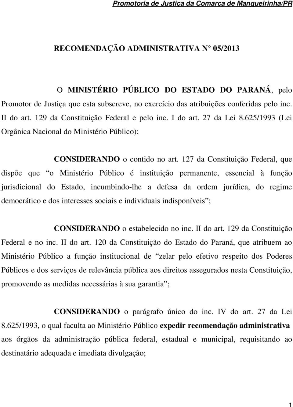 127 da Constituição Federal, que dispõe que o Ministério Público é instituição permanente, essencial à função jurisdicional do Estado, incumbindo-lhe a defesa da ordem jurídica, do regime democrático