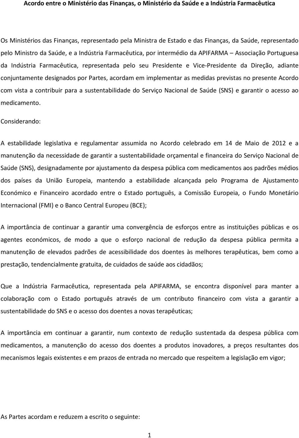 conjuntamente designados por Partes, acordam em implementar as medidas previstas no presente Acordo com vista a contribuir para a sustentabilidade do Serviço Nacional de Saúde (SNS) e garantir o