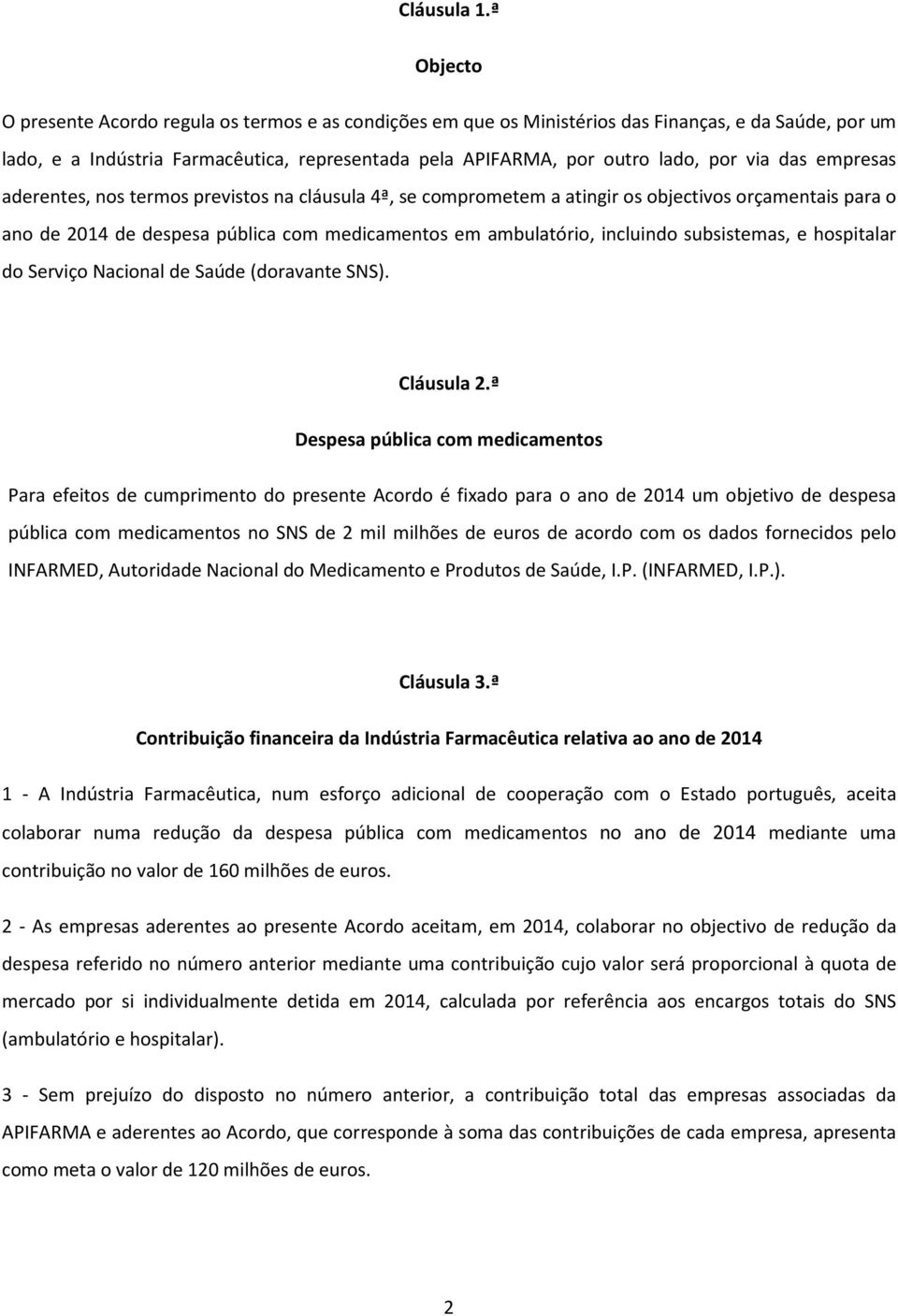 via das empresas aderentes, nos termos previstos na cláusula 4ª, se comprometem a atingir os objectivos orçamentais para o ano de 2014 de despesa pública com medicamentos em ambulatório, incluindo