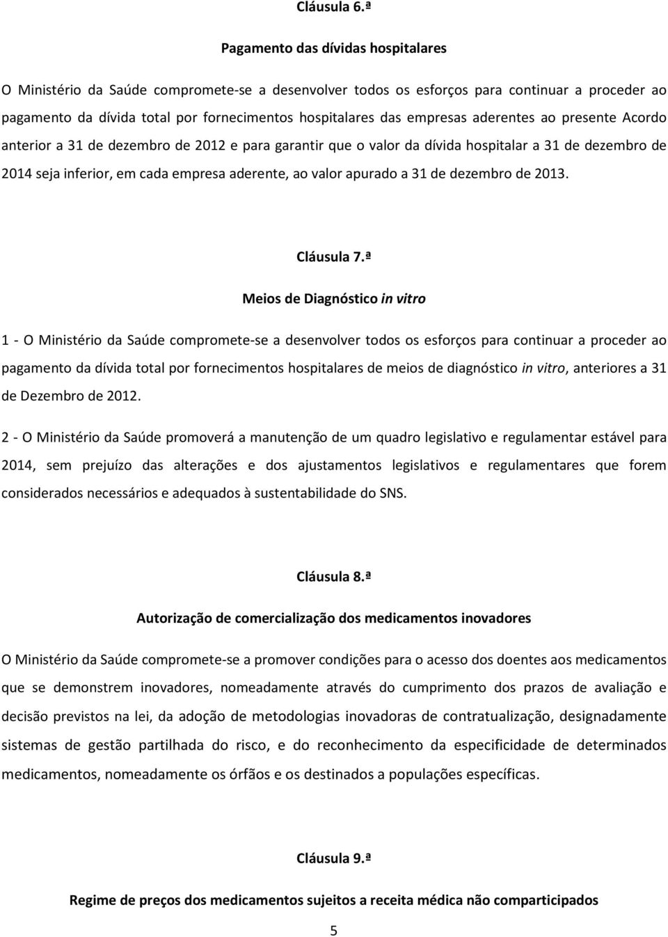 empresas aderentes ao presente Acordo anterior a 31 de dezembro de 2012 e para garantir que o valor da dívida hospitalar a 31 de dezembro de 2014 seja inferior, em cada empresa aderente, ao valor