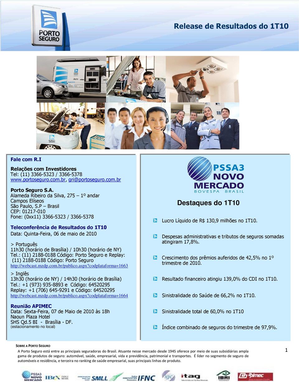 P Brasil CEP: 01217-010 Fone: (0xx11) 3366-5323 / 3366-5378 Teleconferência de Resultados do 1T10 Data: Quinta-Feira, 06 de maio de 2010 > Português 11h30 (horário de Brasília) / 10h30 (horário de