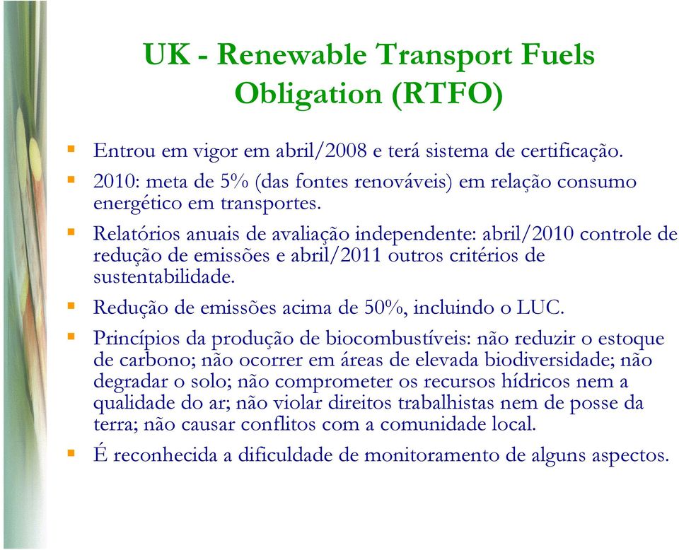 Relatórios anuais de avaliação independente: abril/2010 controle de redução de emissões e abril/2011 outros critérios de sustentabilidade. Redução de emissões acima de 50%, incluindo o LUC.