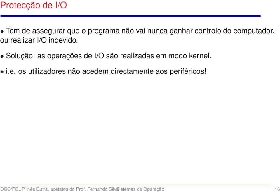 Solução: as operações de I/O são realizadas em modo kernel. i.e. os utilizadores não acedem directamente aos periféricos!