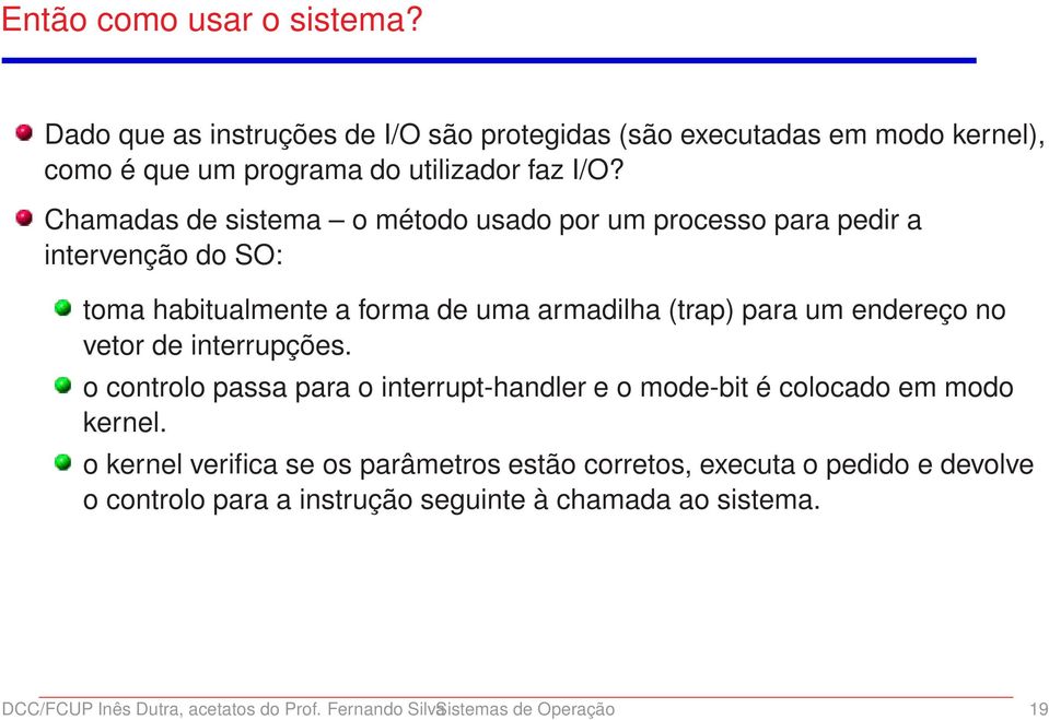 vetor de interrupções. o controlo passa para o interrupt-handler e o mode-bit é colocado em modo kernel.