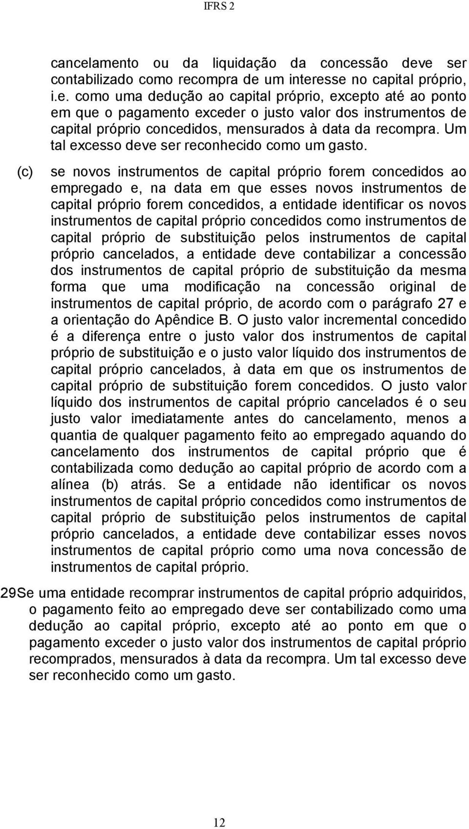 (c) se novos instrumentos de capital próprio forem concedidos ao empregado e, na data em que esses novos instrumentos de capital próprio forem concedidos, a entidade identificar os novos instrumentos