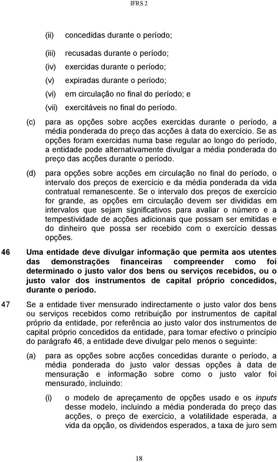 Se as opções foram exercidas numa base regular ao longo do período, a entidade pode alternativamente divulgar a média ponderada do preço das acções durante o período.