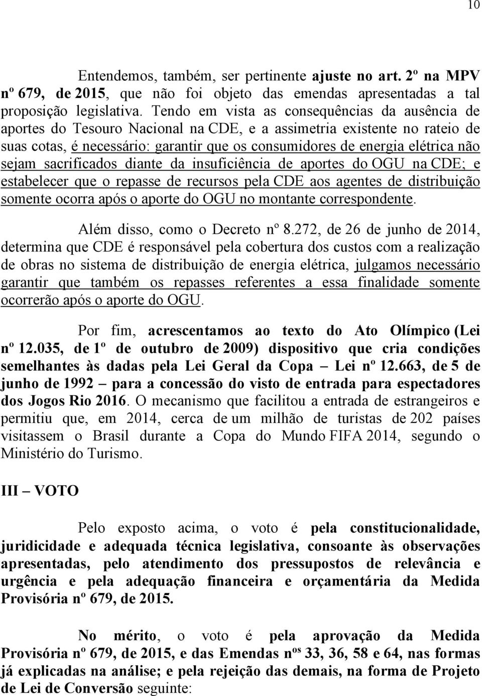 sejam sacrificados diante da insuficiência de aportes do OGU na CDE; e estabelecer que o repasse de recursos pela CDE aos agentes de distribuição somente ocorra após o aporte do OGU no montante