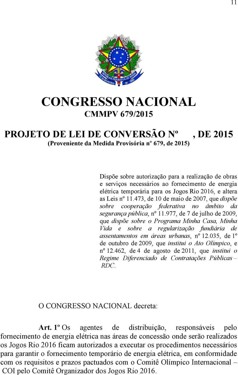 473, de 10 de maio de 2007, que dispõe sobre cooperação federativa no âmbito da segurança pública, nº 11.
