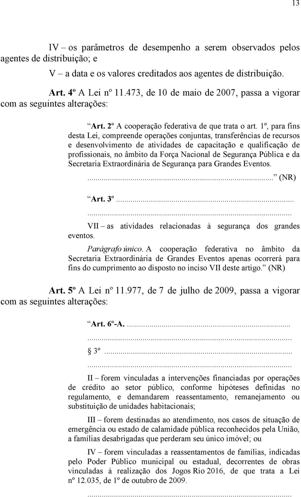 1º, para fins desta Lei, compreende operações conjuntas, transferências de recursos e desenvolvimento de atividades de capacitação e qualificação de profissionais, no âmbito da Força Nacional de