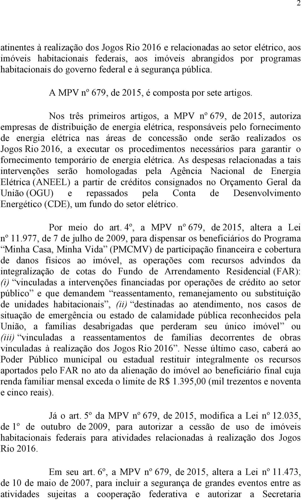 Nos três primeiros artigos, a MPV nº 679, de 2015, autoriza empresas de distribuição de energia elétrica, responsáveis pelo fornecimento de energia elétrica nas áreas de concessão onde serão