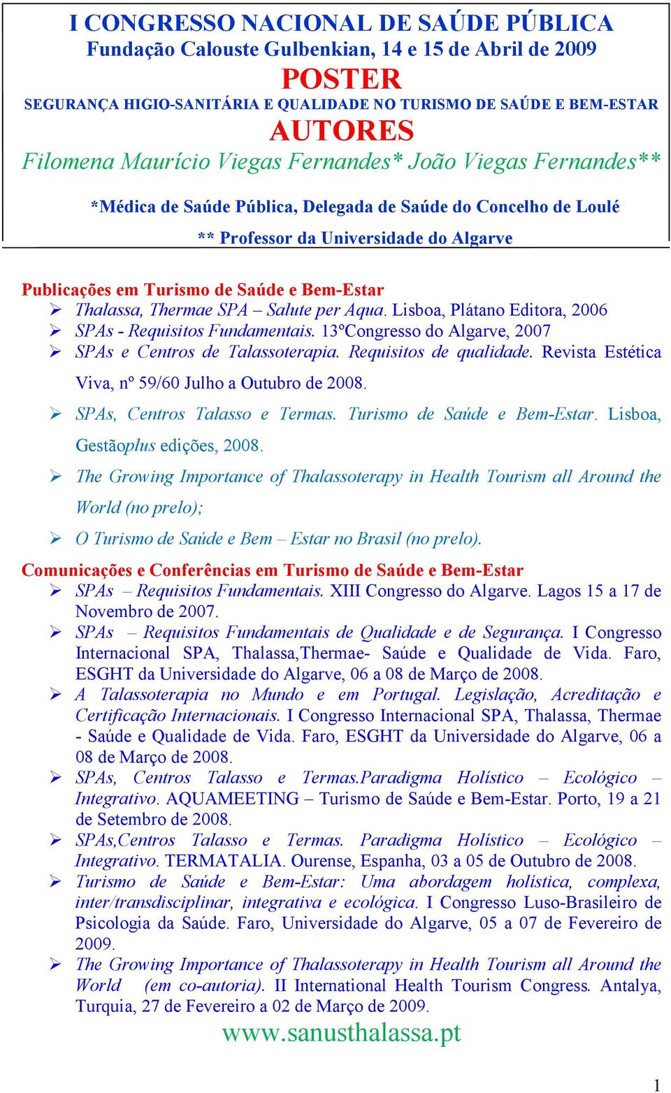 Thalassa, Thermae SPA Salute per Aqua. Lisboa, Plátano Editora, 2006 SPAs - Requisitos Fundamentais. 13ºCongresso do Algarve, 2007 SPAs e Centros de Talassoterapia. Requisitos de qualidade.