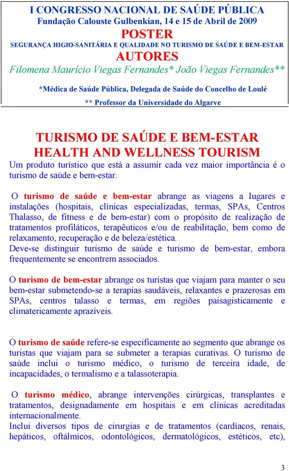 TOURISM Um produto turístico que está a assumir cada vez maior importância é o turismo de saúde e bem-estar.