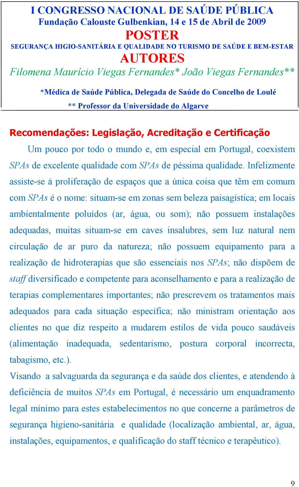 Certificação Um pouco por todo o mundo e, em especial em Portugal, coexistem SPAs de excelente qualidade com SPAs de péssima qualidade.