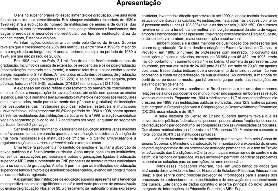 funcionários; das vagas oferecidas e inscrições no vestibular, por tipo de instituição, área do conhecimento, Estados e regiões.