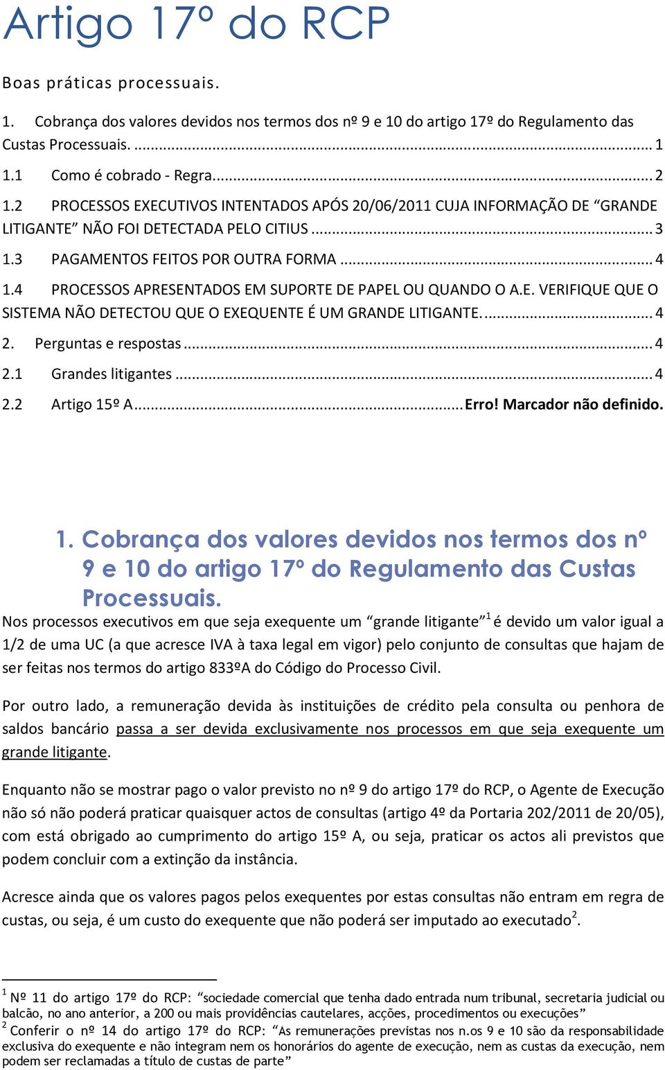 4 PROCESSOS APRESENTADOS EM SUPORTE DE PAPEL OU QUANDO O A.E. VERIFIQUE QUE O SISTEMA NÃO DETECTOU QUE O EXEQUENTE É UM GRANDE LITIGANTE.... 4 2. Perguntas e respostas... 4 2.1 Grandes litigantes.