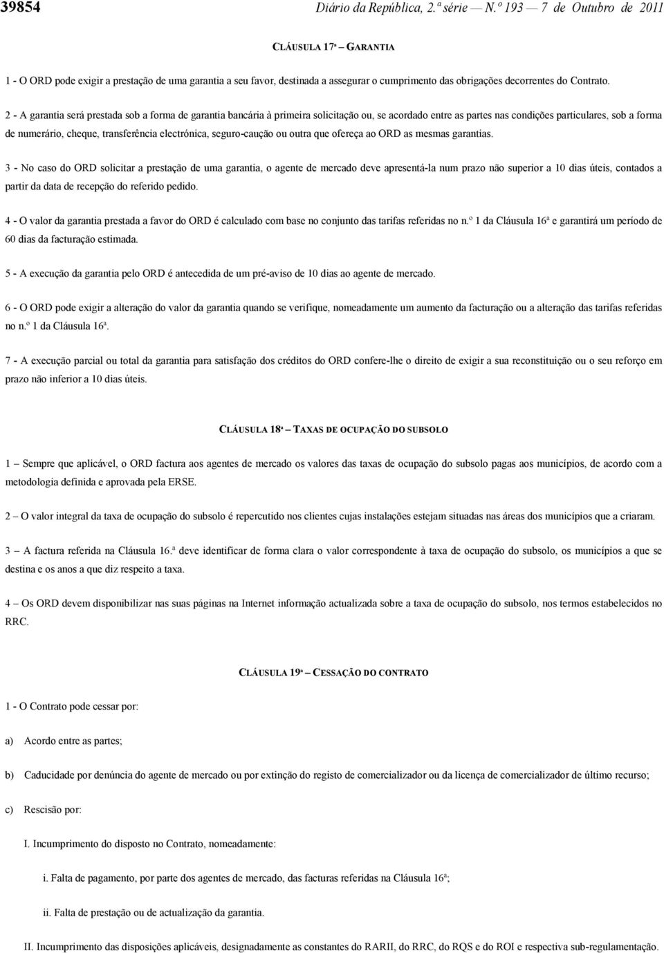 2 - A garantia será prestada sob a forma de garantia bancária à primeira solicitação ou, se acordado entre as partes nas condições particulares, sob a forma de numerário, cheque, transferência