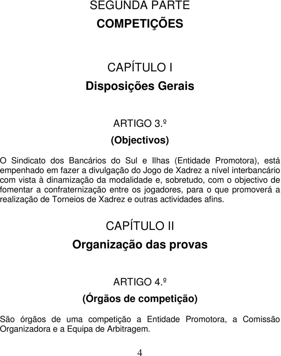 interbancário com vista à dinamização da modalidade e, sobretudo, com o objectivo de fomentar a confraternização entre os jogadores, para o que