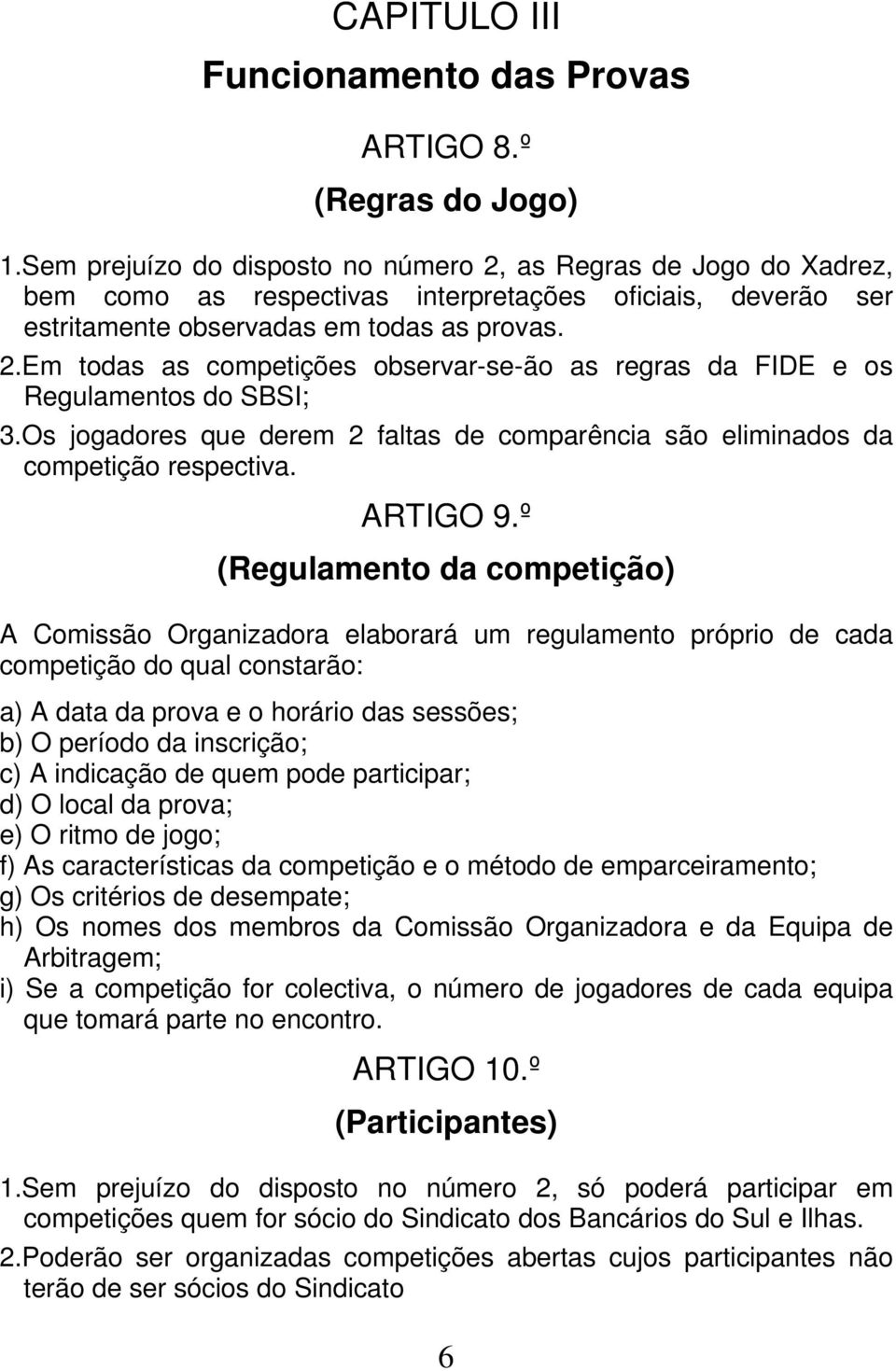 Os jogadores que derem 2 faltas de comparência são eliminados da competição respectiva. ARTIGO 9.