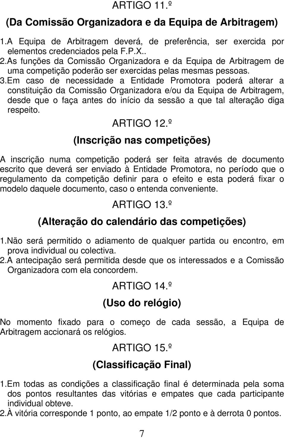 Em caso de necessidade a Entidade Promotora poderá alterar a constituição da Comissão Organizadora e/ou da Equipa de Arbitragem, desde que o faça antes do início da sessão a que tal alteração diga