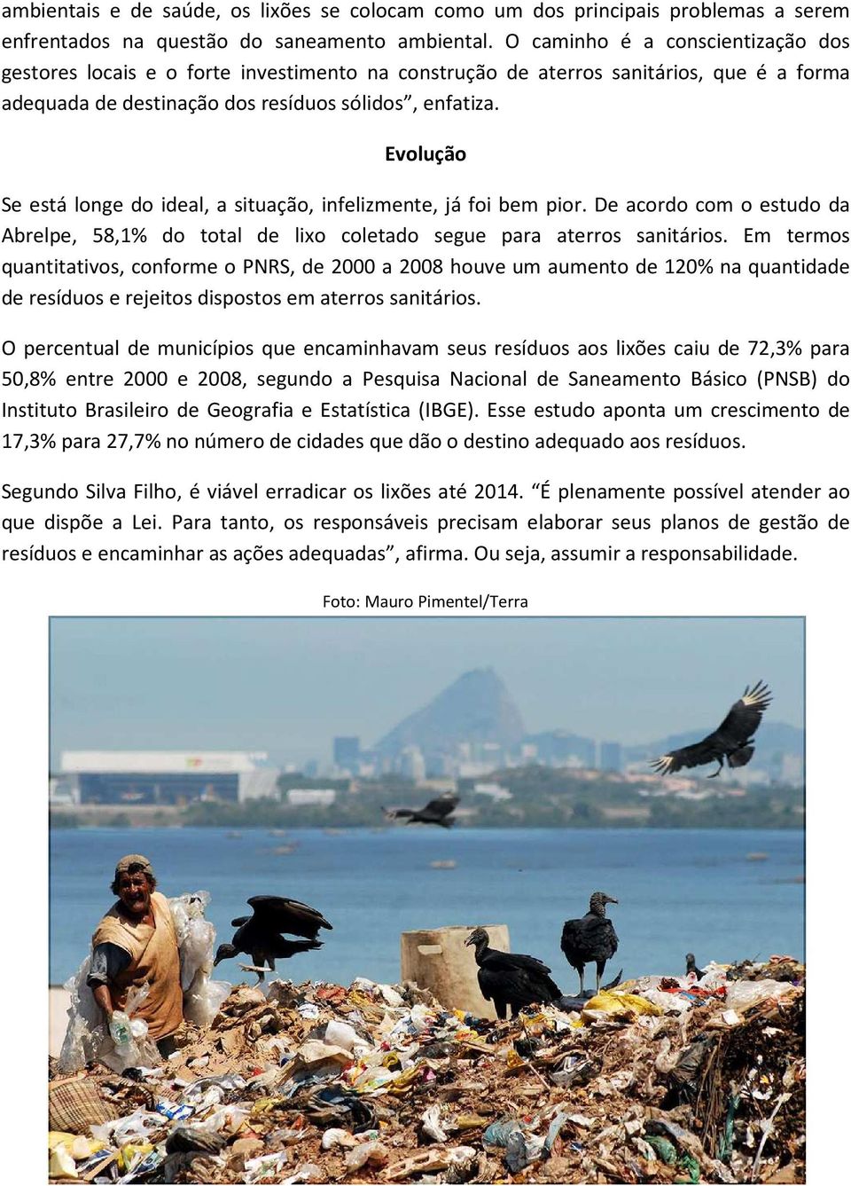 Evolução Se está longe do ideal, a situação, infelizmente, já foi bem pior. De acordo com o estudo da Abrelpe, 58,1% do total de lixo coletado segue para aterros sanitários.