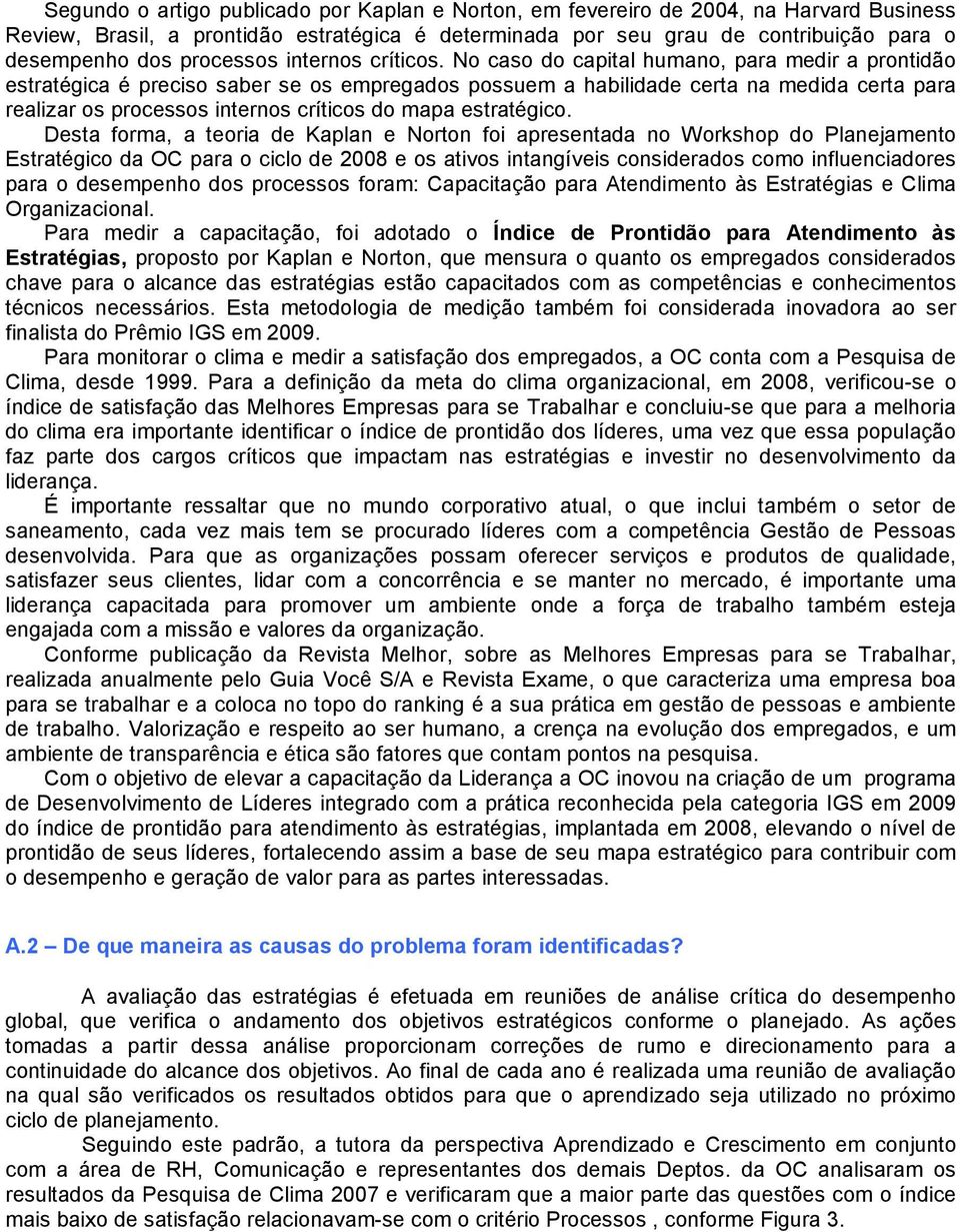 No caso do capital humano, para medir a prontidão estratégica é preciso saber se os empregados possuem a habilidade certa na medida certa para realizar os processos internos críticos do mapa